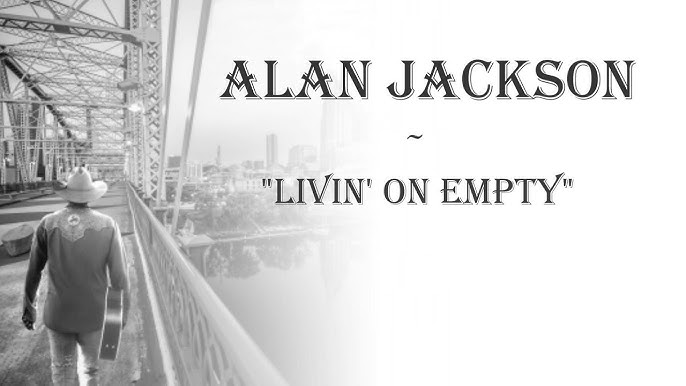 Alan Jackson ~ "Livin’ on Empty"