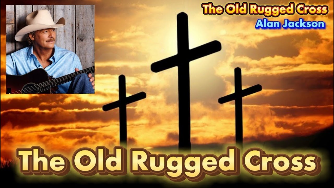 Country Gospel, Alan Jackson - The Old Rugged Cross (with lyrics and photos)