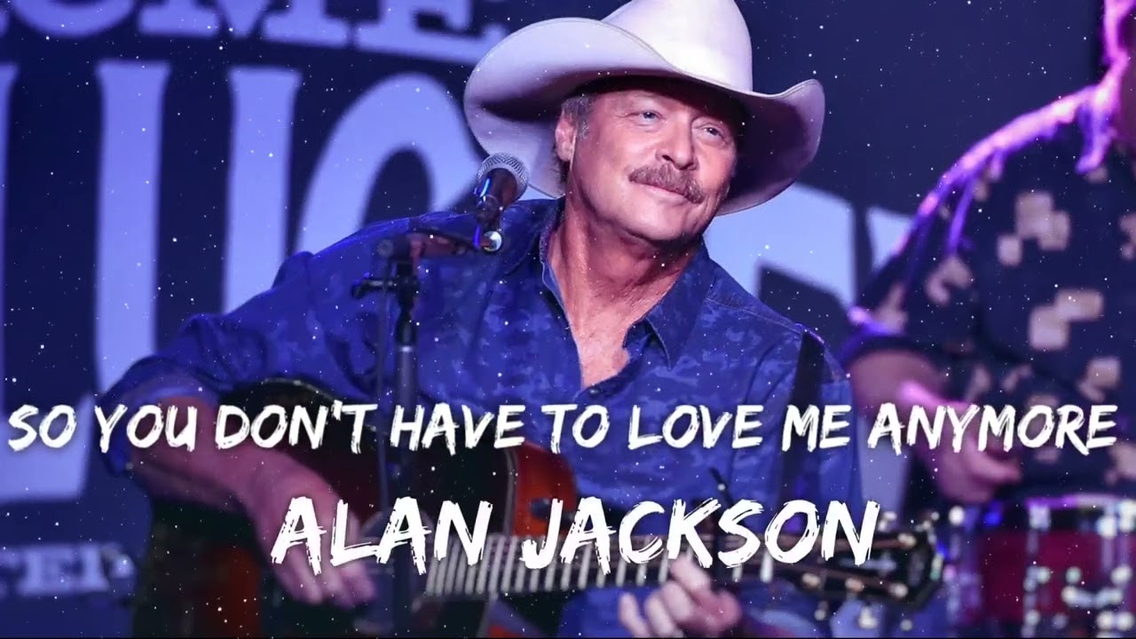 Alan Jackson - So You Don't Have To Love Me Anymore (Lyrics)