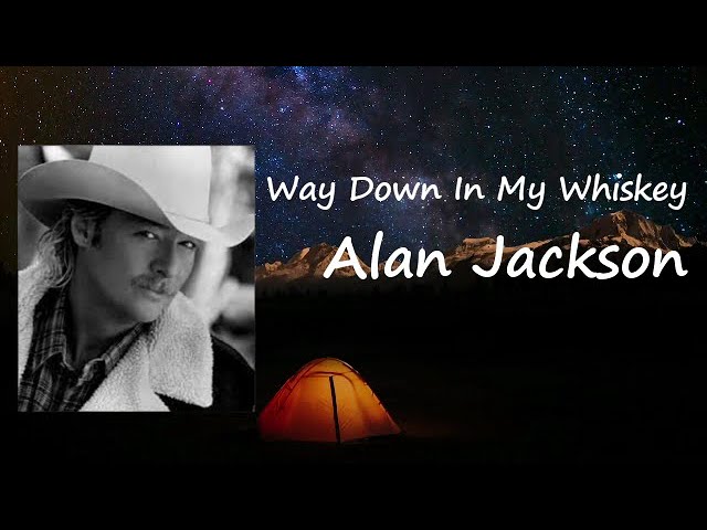 Alan Jackson - Way Down In My Whiskey Lyrics
